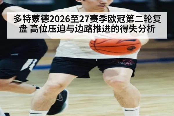 多特蒙德2026至27赛季欧冠第二轮复盘 高位压迫与边路推进的得失分析